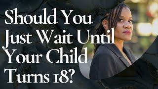 Custody Battles: Should You Just Wait Until Your Child Turns 18?