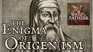 4.6 The Heresies – The Enigma of Origen and Origenism | Way of the Fathers