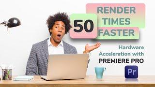 Render in Premiere Pro 47 Times Faster - Hardware Acceleration with Nvidia and AMD