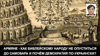 Армяне - как библейскому народу не опуститься до Самовара и Почём демократия по-украински?