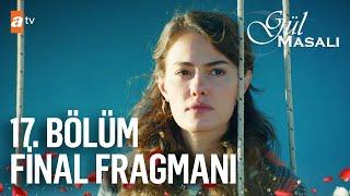 Gül Masalı 17. Bölüm Final Fragmanı | ''Sevdiğin insanı sakın kaybetme'' @atvturkiye