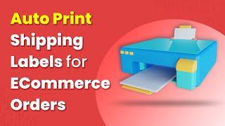 How to Automatically Print Shipping Labels for new ECommerce Orders