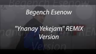 Begench Esenow - Ynanay yekejam (Remix version) 2017