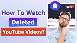 How to Watch Deleted YouTube Videos? 3 Ways To Solved! [2024]