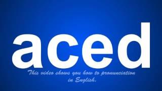 the correct pronunciation of aced in English.