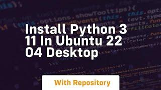 Install python 3 11 in ubuntu 22 04 desktop