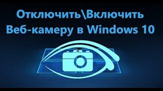 Как Отключить или Включить веб камеру в Windows 10