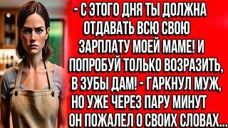 С этого дня ты должна отдавать всю свою зарплату моей маме! И попробуй только возразить, в зубы дам!