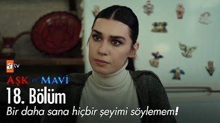 Bir daha sana hiçbir şeyimi söylemem! - Aşk ve Mavi 18. Bölüm - atv