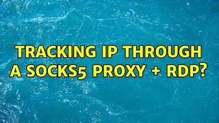 Tracking IP through a socks5 proxy + RDP? (2 Solutions!!)