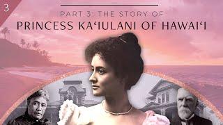 Part 3: Princess Ka‘iulani of Hawai‘i