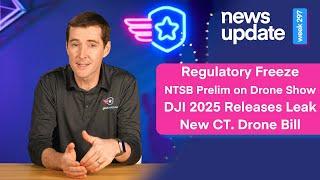 Drone News: Regulatory Freeze, NTSB Prelim on Drone Show, DJI Releases 2025, CT. Drone Bill