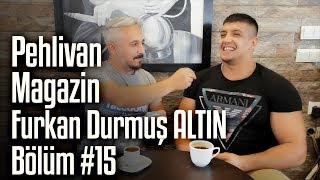 Furkan Durmuş ALTIN | Pehlivan Magazin #15. Bölüm