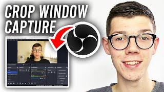 How To Crop Window Capture In OBS - Full Guide