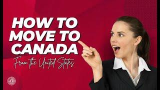 How to Move to Canada from the US: A Step-by-Step Guide