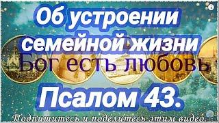 ЧТОБЫ ЖИТЬ В МИРЕ И ЛЮБВИ. Псалом 43. Об устроении семейной жизни. Слушать псалтирь на русском языке