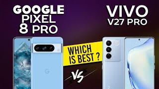 Google Pixel 8 Pro VS Vivo V27 Pro - Full Comparison Which one is Best