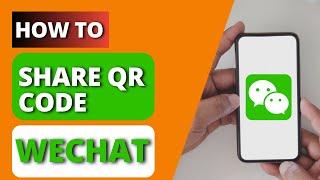 How to Share Your WeChat QR Code | Send WeChat QR Code