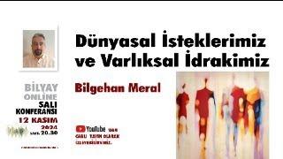 Dünyasal İsteklerimiz ve Varlıksal İdrakimiz - Bilgehan Meral - 12.11.2024