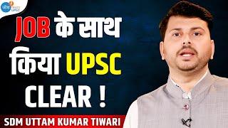 Job के साथ-साथ ऐसे किया UPSC Clear ! | SDM Uttam Kumar Tiwari | UPSC Strategy | Josh Talks UPSC