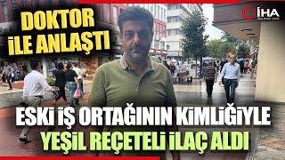 Doktorla Anlaştı Eski İş Ortağının Kimliğiyle Yeşil Reçeteli İlaç Aldı