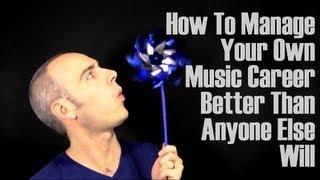 How To Manage Your Own Music Career Better Than Anyone Else Will