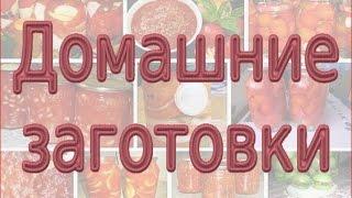 Домашние заготовки на зиму. Вкусные заготовки овощей.