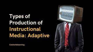 Types of Production of Instructional Media: Adaptive