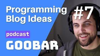 Programming Blog Ideas // software development podcast // goobar #7