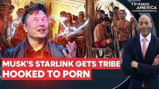 Elon Musk's Starlink Gets Amazon's Tribe Addicted to Porn | Firstpost America