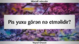 Pis yuxu görən nə etməlidir? || Veysəl Orucov [Veysel Orucov]