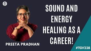 SOUND AND ENERGY HEALING AS A CAREER | PREETA PRADHAN | #TGV228