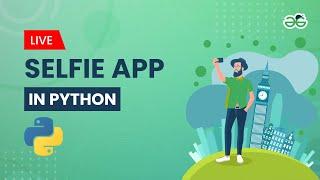 Selfie App in Python | Gaurav kumar Jain | GeeksforGeeks School