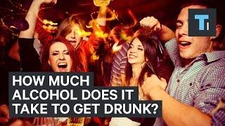 How much alcohol does it take to get drunk?