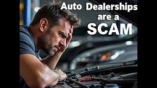 Auto Dealerships are a SCAM!