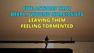 Five Actions That Deeply Wound Narcissists, Leaving Them Feeling Tormented | Narc Pedia | NPD