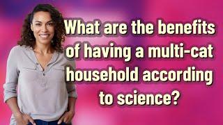 What are the benefits of having a multi-cat household according to science?