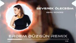 Ebru Gündeş - Severek Öleceğim ( Erdem Düzgün Remix )