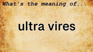 Ultra Vires Meaning : Definition of Ultra Vires