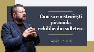 Marius Cruceru - Cum să construiești piramida echilibrului sufletesc