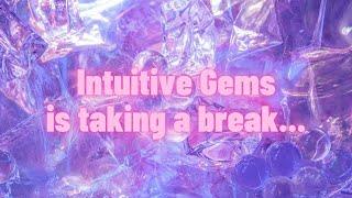 Intuitive Gems is taking a break...