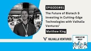 #91: The Future of Biotech & Investing in Cutting-Edge Technologies Valhalla Ventures Matthew King