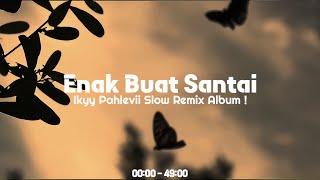 Slow Remix & Dj Mashup Barat  Ikyy Pahlevii ( Enak Buat Santai  )