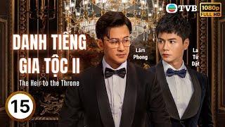 Phim TVB Lồng tiếng Danh Tiếng Gia Tộc 2 (The Heir to the Throne) 15/30 | Xa Thi Mạn, Lâm Phong|2024
