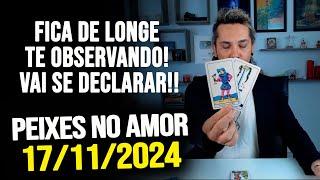 FICA DE LONGE TE OBSERVANDO! VAI SE DECLARAR! - PEIXES NO AMOR - DOMINGO 17/11/2024 ️