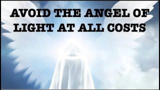 AVOID THE ANGEL OF LIGHT AT ALL COSTS