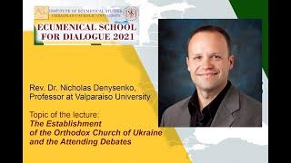 Nicholas Denysenko “The Establishment of the Orthodox Church of Ukraine and the Attending Debates”