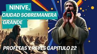 22 Nínive, Ciudad Sobremanera Grande / PROFETAS Y REYES