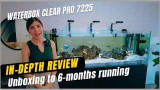 Waterbox Clear Pro 7225 In-Depth Review - Unboxing to 6-months Running