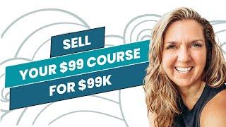 How to Sell Your $99 Course for $99K